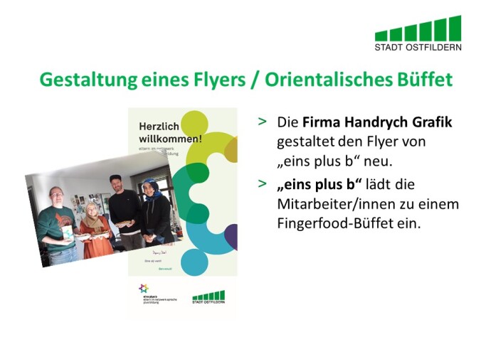 Im oberen Bereich steht der Titel der Vereinbarung beim Digitalen Marktplatz der Guten Geschäfte: Gestaltung eines Flyers gegen Orientalisches Büffet.
Rechts wird die Vereinbarung erklärt. Die Firma Handrych Grafik gestaltet den Flyer von eins plus b neu.eins plus b lädt die Mitarbeiter/innen zu einem Fingerfood-Büffet ein.
Auf der linken Seite sind zwei Bilder des Flyers und des Buffet zu sehen.
