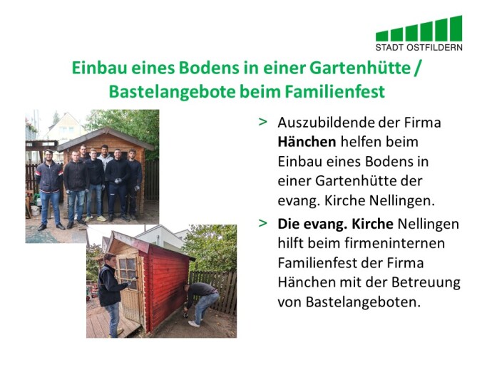 Im oberen Bereich steht der Titel der Vereinbarung beim Digitalen Marktplatz der Guten Geschäfte: Einbau eines Bodens in einer Gartenhütte gegen Bastelangebote beim Familienfest.
Rechts wird die Vereinbarung erklärt. Auszubildende der Firma Hänchen helfen beim Einbau eines Bodens in einer Gartenhütte der evangelischen Kirchengemeinde Nellingen. Die evangelische Kirchengemeinde Nellingen hilft beim firmeninterne Familienfest der Firma Hänchen mit der Betreuung von Bastelangeboten. 
Auf der linken Seite sind zwei Fotos von den Arbeiten an der Hütte zu sehen.