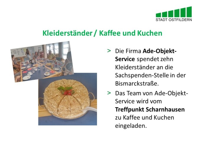 Im oberen Bereich steht der Titel der Vereinbarung beim Digitalen Marktplatz der Guten Geschäfte: Kleiderständer gegen Kaffee und Kuchen.
Rechts wird die Vereinbarung erklärt. Die Firma Ade-Objekt- Service spendet zehn Kleiderständer an die Sachspenden-Stelle in der Bismarckstraße. Das Team von Ade-Objekt-Service wird vom Treffpunkt Scharnhausen zu Kaffee und Kuchen eingeladen.
Auf der linken Seite sind zwei Fotos vom der Kaffee- und Kuchentafel zu sehen.